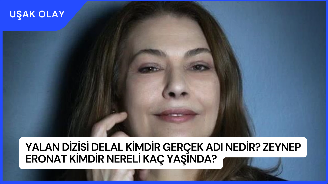 Yalan Dizisi Delal Kimdir Gerçek Adı Nedir? Zeynep Eronat Kimdir Nereli Kaç Yaşında?