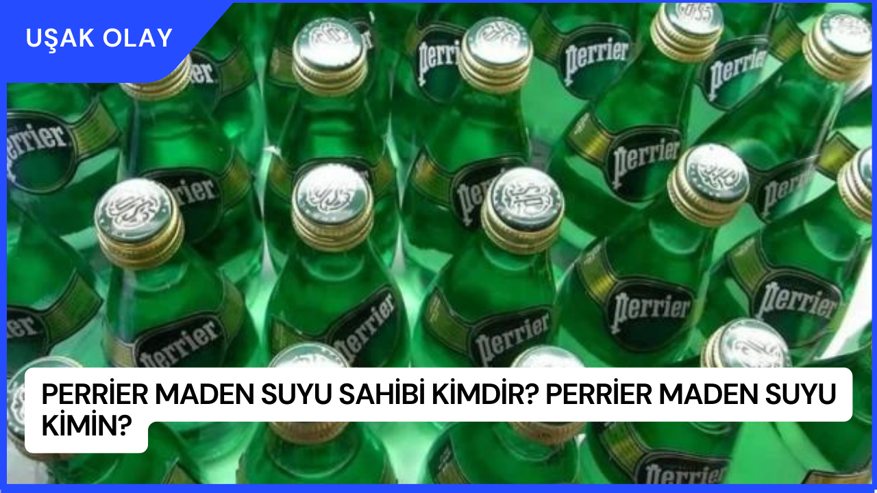 Perrier Maden Suyu Sahibi Kimdir? Perrier Maden Suyu Kimin?