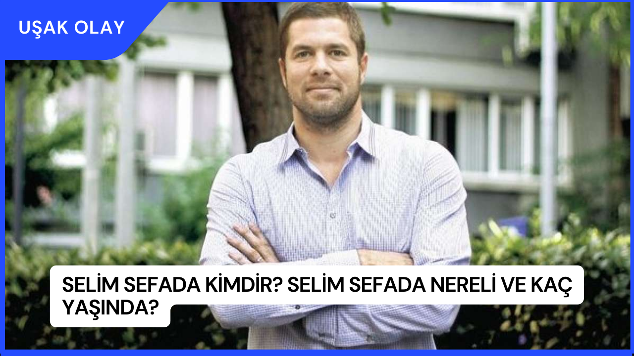 Selim Sefada Kimdir? Selim Sefada Nereli ve Kaç Yaşında?