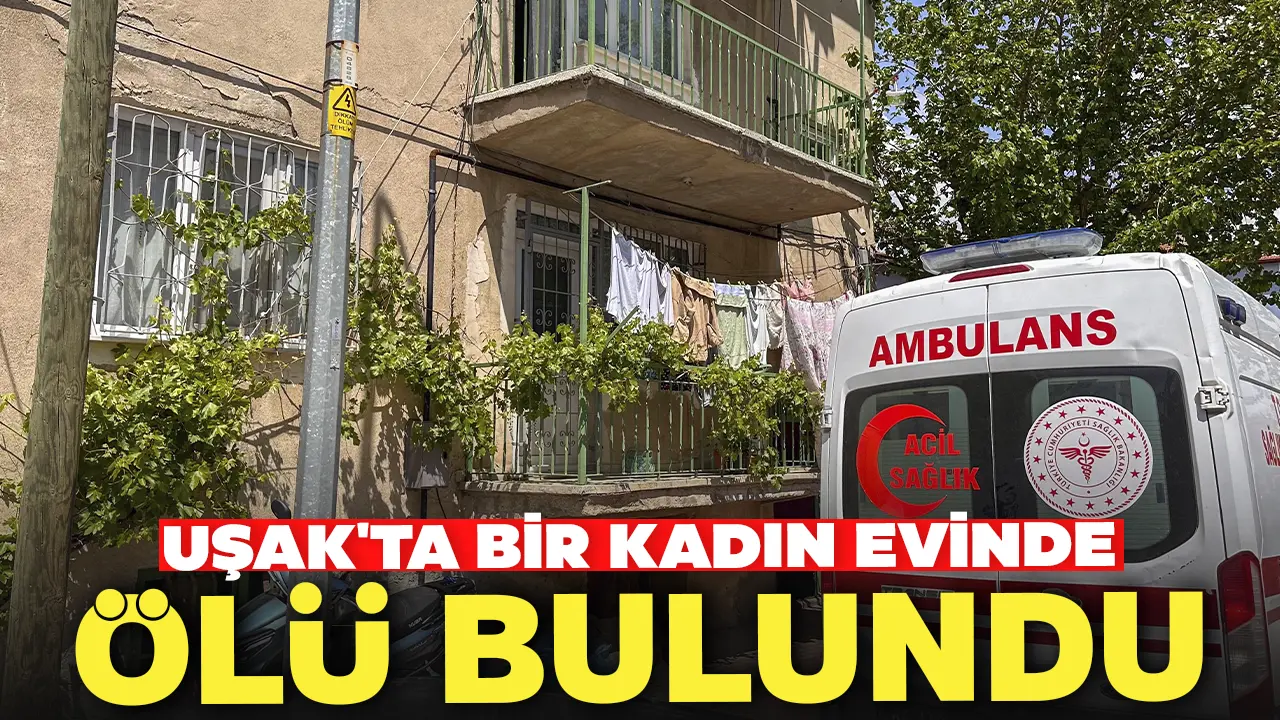 Uşak'ta Bir Kadın Evinde Ölü Bulundu