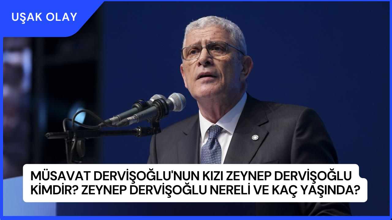 Müsavat Dervişoğlu'nun Kızı Zeynep Dervişoğlu Kimdir? Zeynep Dervişoğlu Nereli ve Kaç Yaşında?