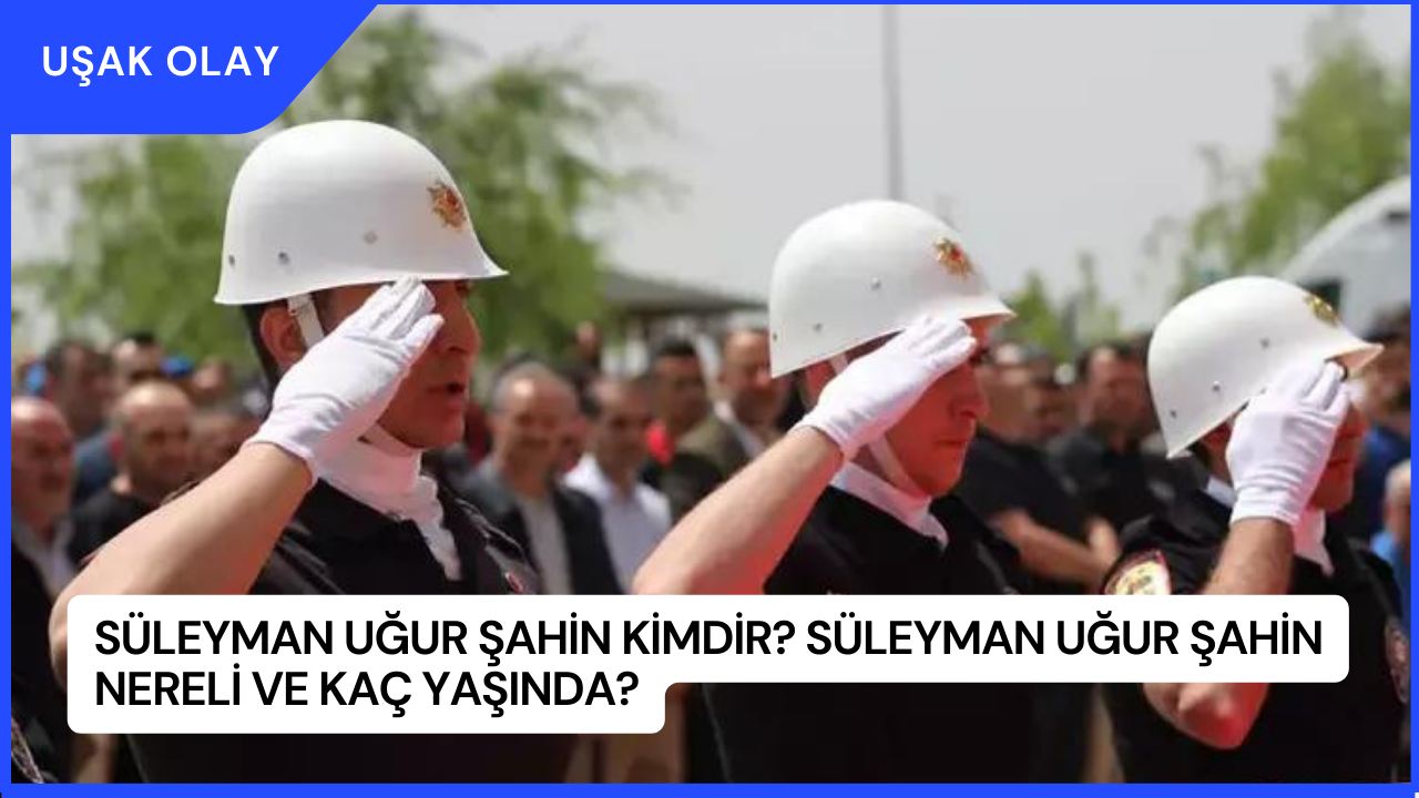 Süleyman Uğur Şahin Kimdir? Süleyman Uğur Şahin Nereli ve Kaç Yaşında?