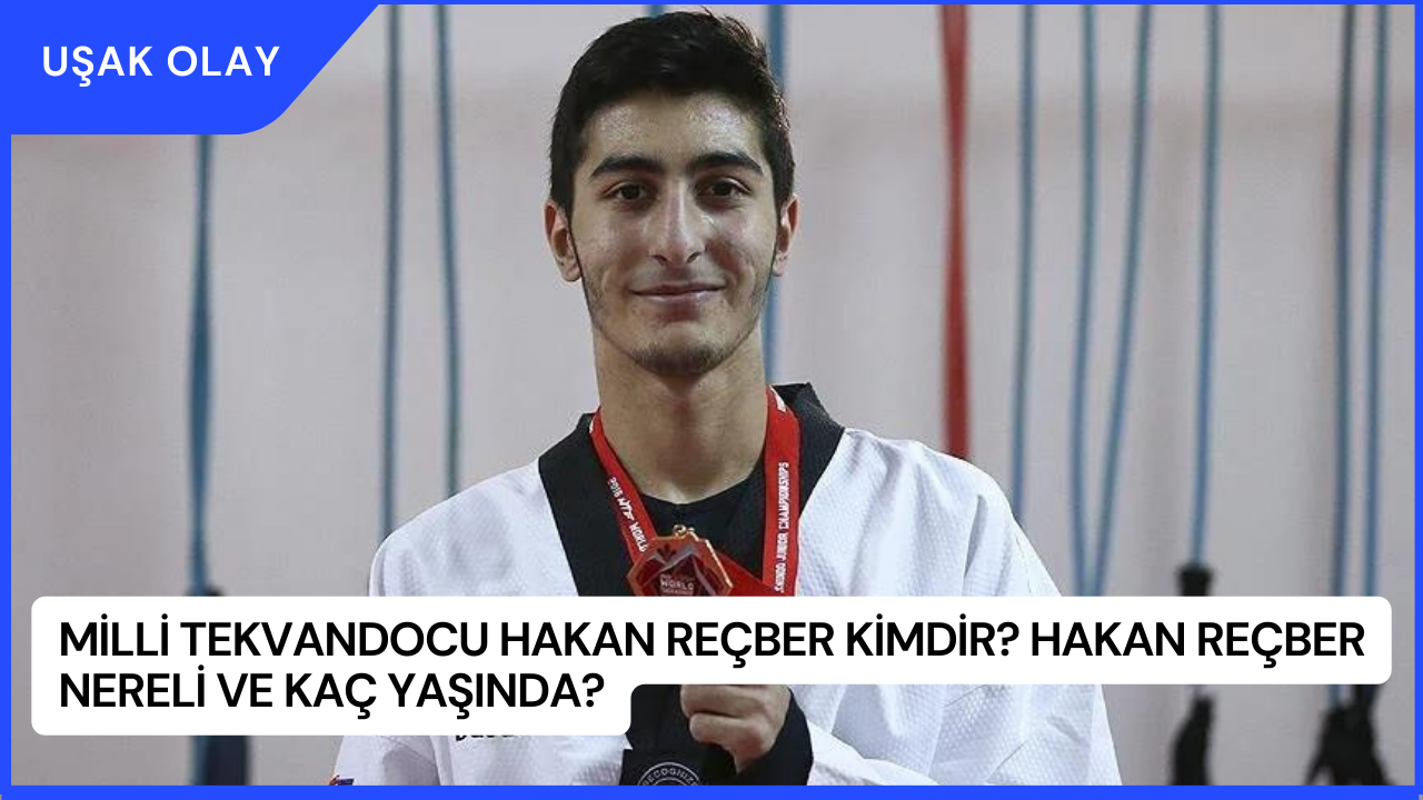 Milli Tekvandocu Hakan Reçber Kimdir? Hakan Reçber Nereli ve Kaç Yaşında?