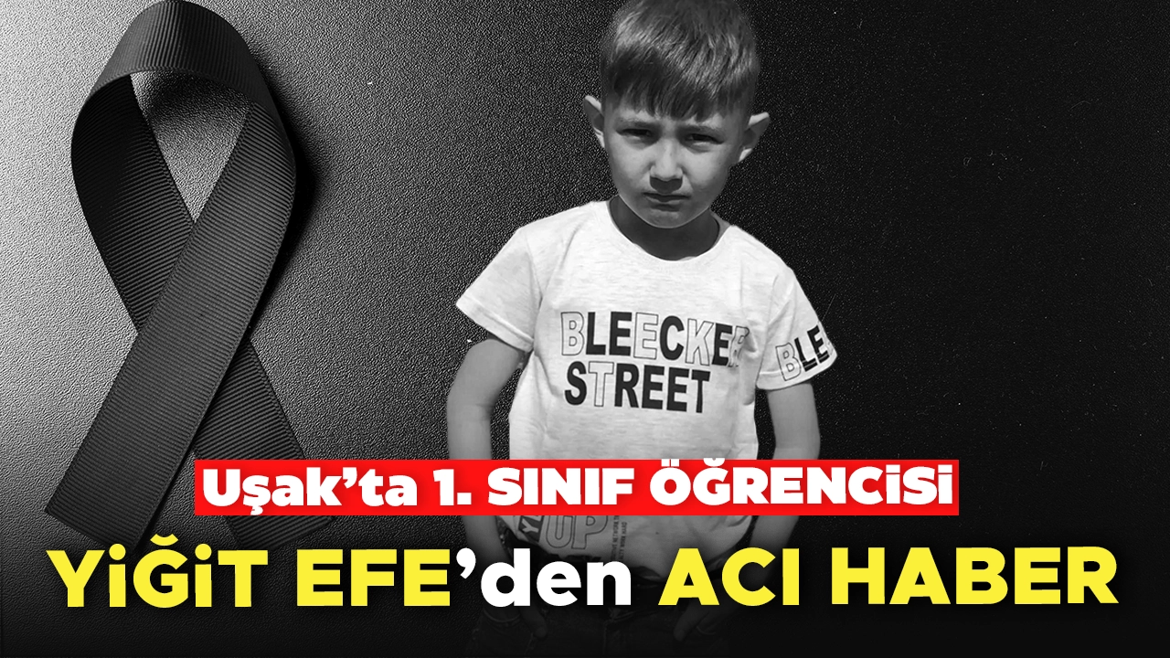 Uşak'ta 1. Sınıf Öğrencisi Yiğit Efe Tufan'dan Acı Haber Geldi..