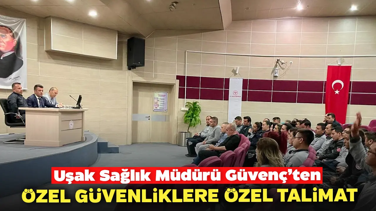 Uşak Sağlık Müdürü Güvenç’ten Özel Güvenliklere Özel Talimat