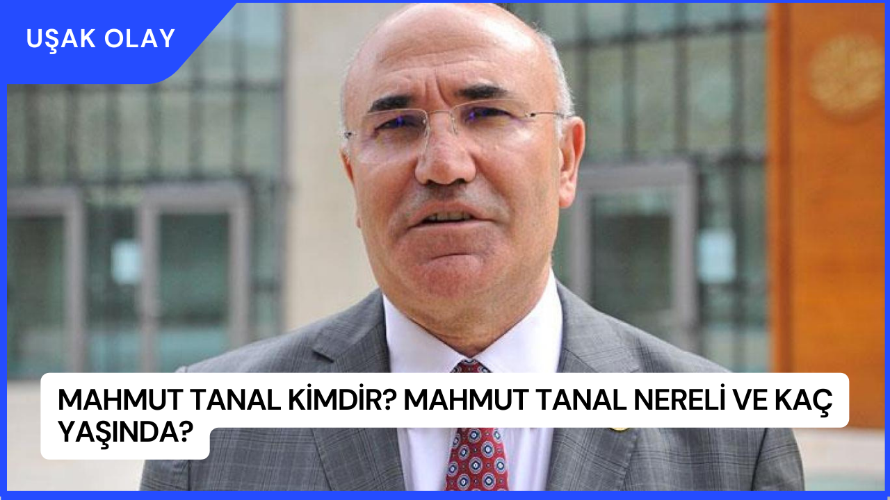Mahmut Tanal Kimdir? Mahmut Tanal Nereli ve Kaç Yaşında?