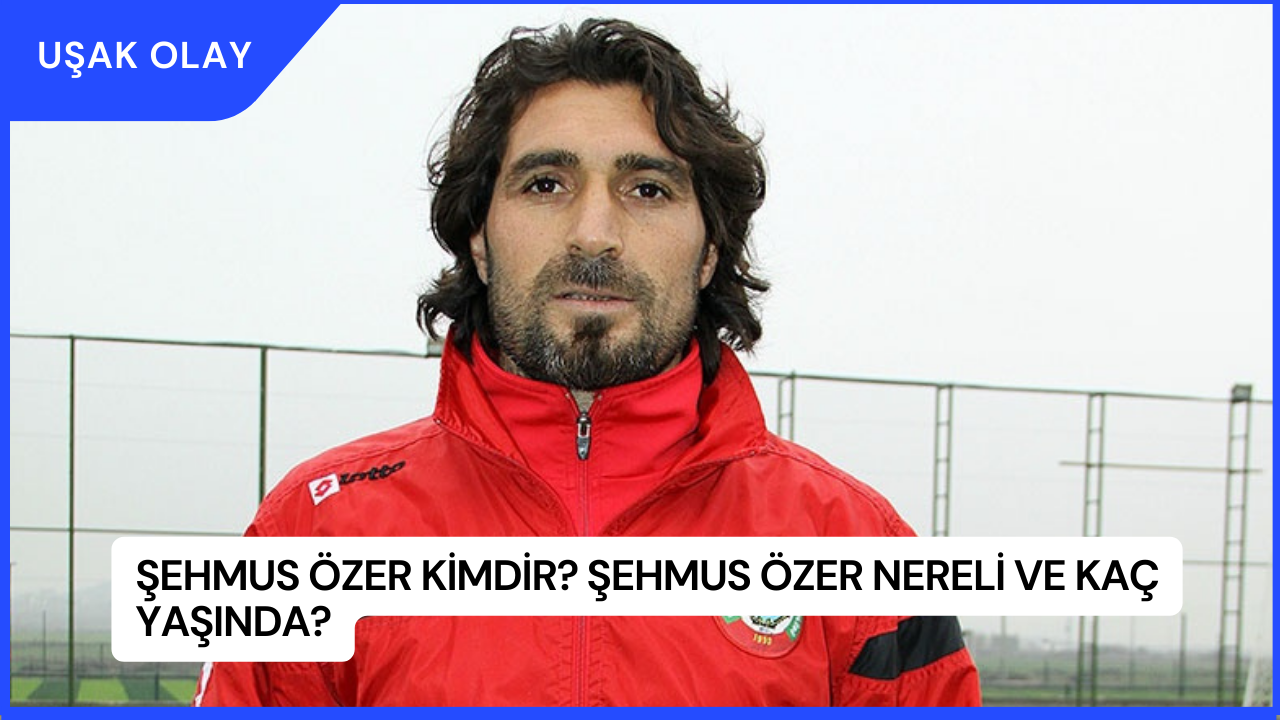 Şehmus Özer Kimdir? Şehmus Özer Nereli ve Kaç Yaşında?