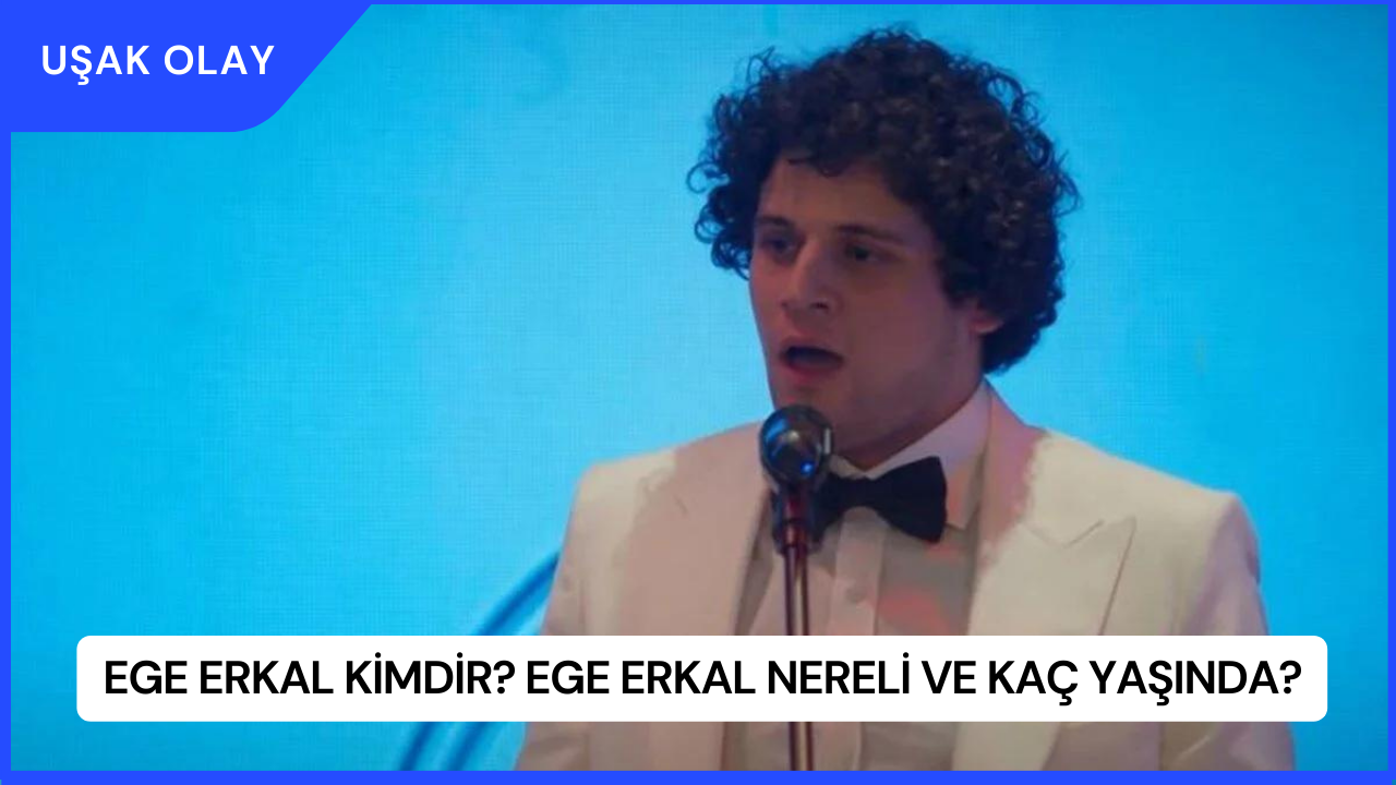 Ege Erkal Kimdir? Ege Erkal Nereli ve Kaç Yaşında?
