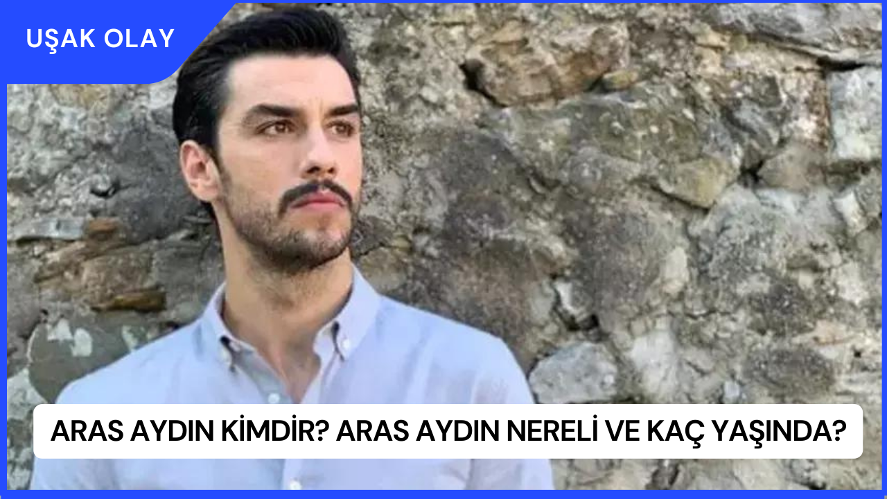 Aras Aydın Kimdir? Aras Aydın Nereli ve Kaç Yaşında?