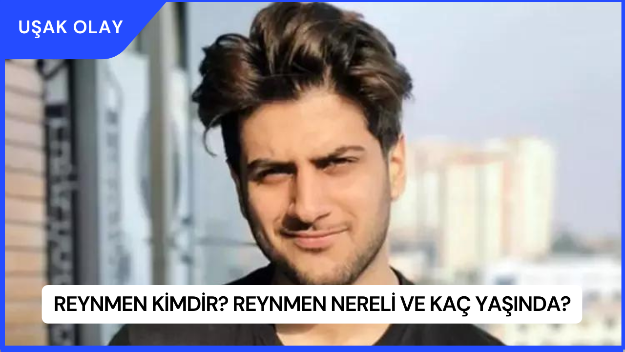Reynmen Kimdir? Reynmen Nereli ve Kaç Yaşında?