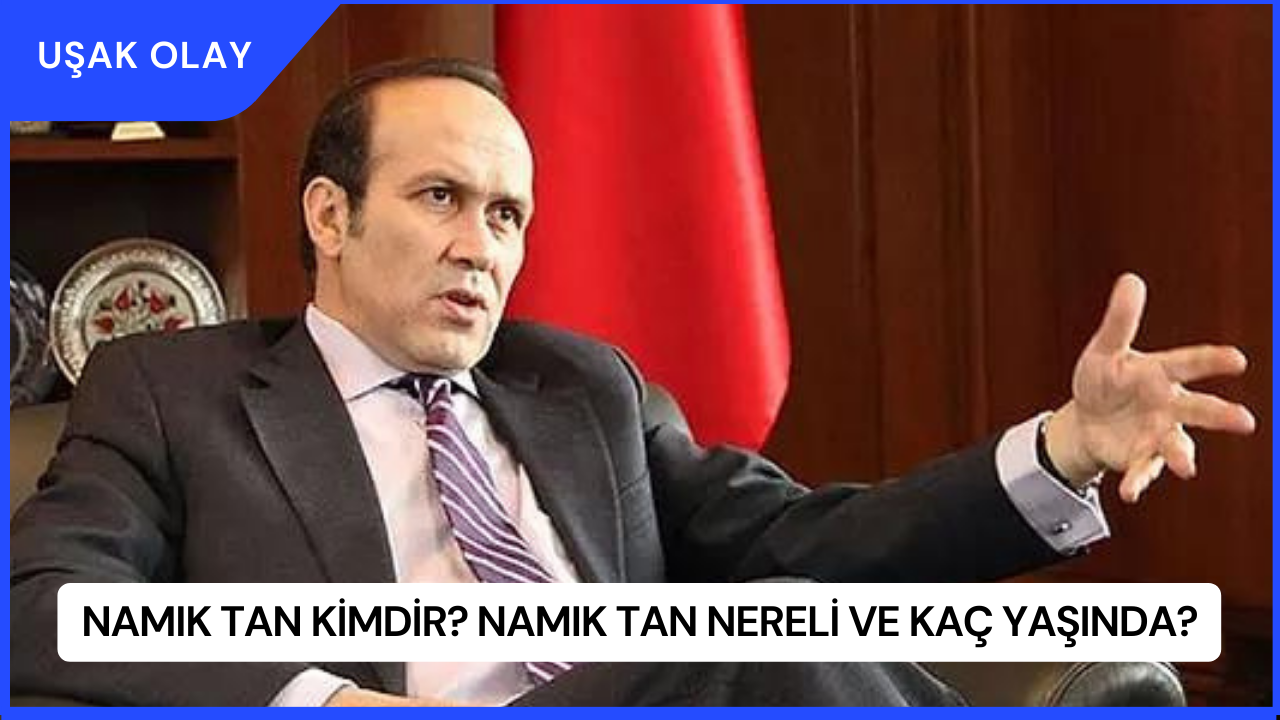 Namık Tan Kimdir? Namık Tan Nereli ve Kaç Yaşında?