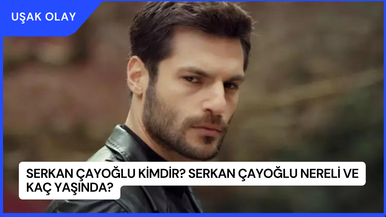Serkan Çayoğlu Kimdir? Serkan Çayoğlu Nereli ve Kaç Yaşında?