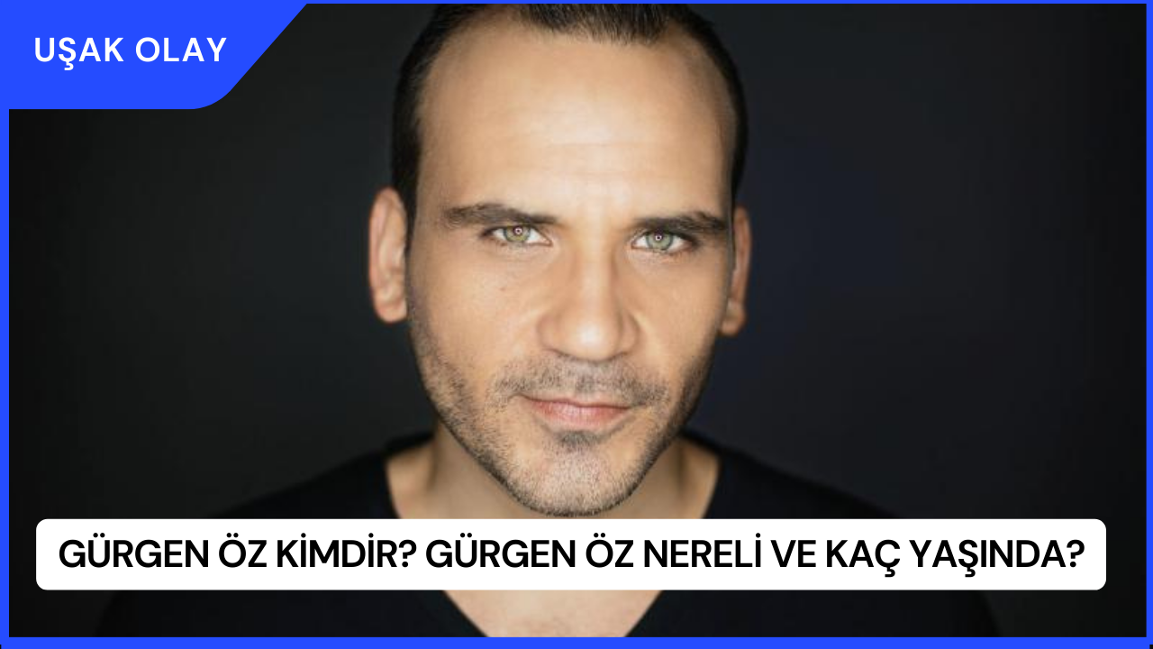 Gürgen Öz Kimdir? Gürgen Öz Nereli ve Kaç Yaşında?