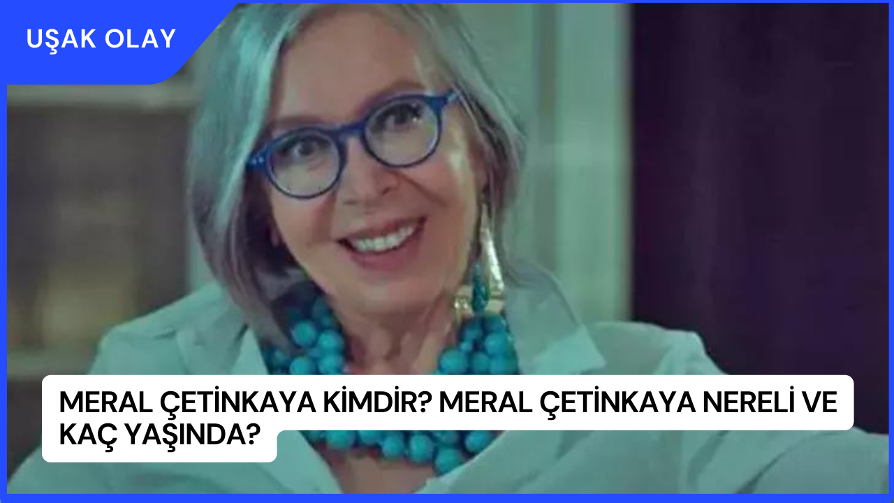 Meral Çetinkaya Kimdir? Meral Çetinkaya Nereli ve Kaç Yaşında?