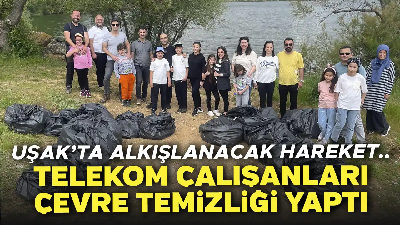 Uşak'ta Alkışlanacak Hareket: Telekom Çalışanları Göğem Göleti Etrafında Çevre Temizliği Yaptı