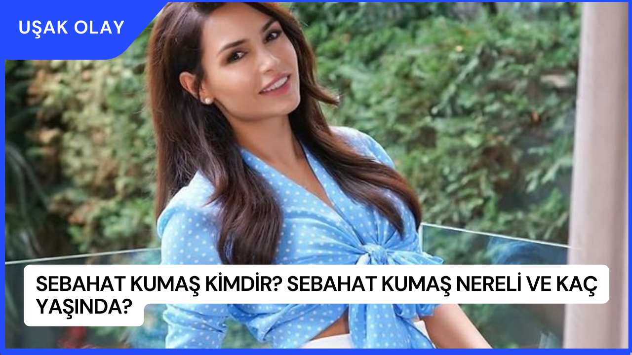 Sebahat Kumaş Kimdir? Sebahat Kumaş Nereli ve Kaç Yaşında?