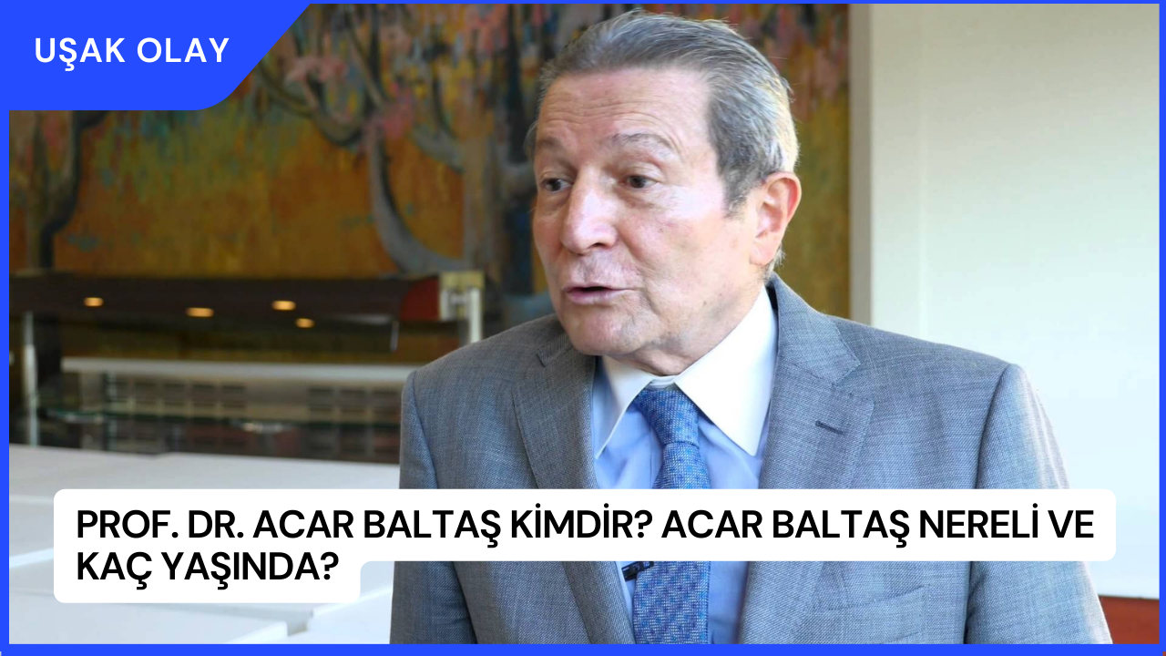 Prof. Dr. Acar Baltaş Kimdir? Acar Baltaş Nereli ve Kaç Yaşında?