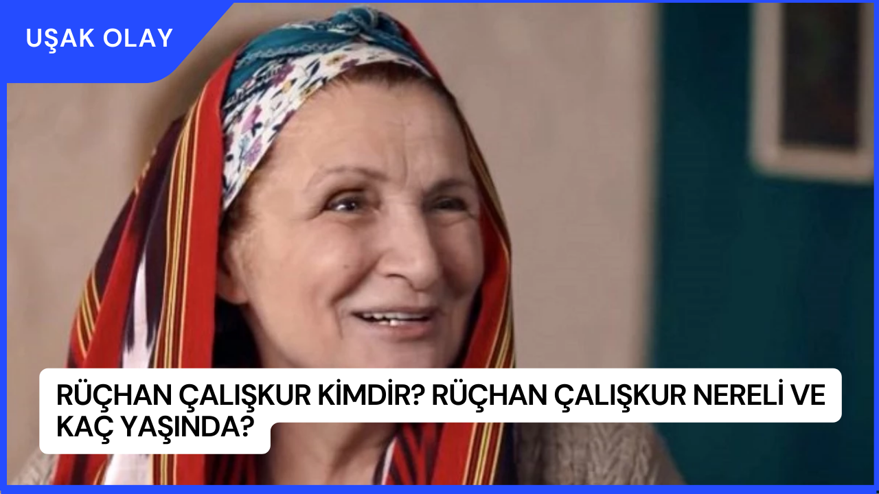 Rüçhan Çalışkur Kimdir? Rüçhan Çalışkur Nereli ve Kaç Yaşında?