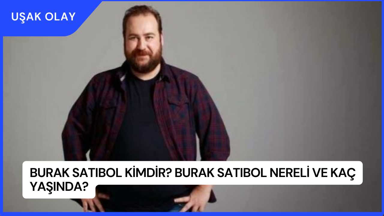 Burak Satıbol Kimdir? Burak Satıbol Nereli ve Kaç Yaşında?
