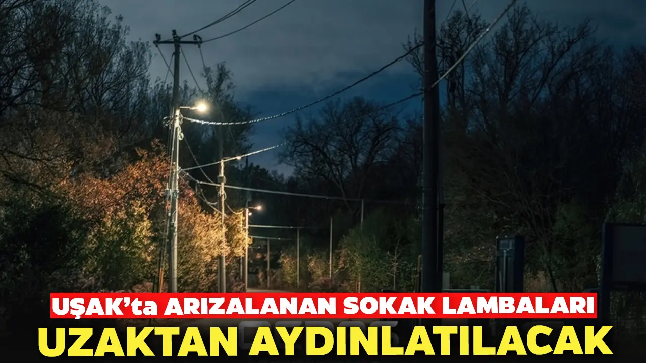 Uşak’ta Arızalanan Sokak Lambalarını Uzaktan Aydınlatacak