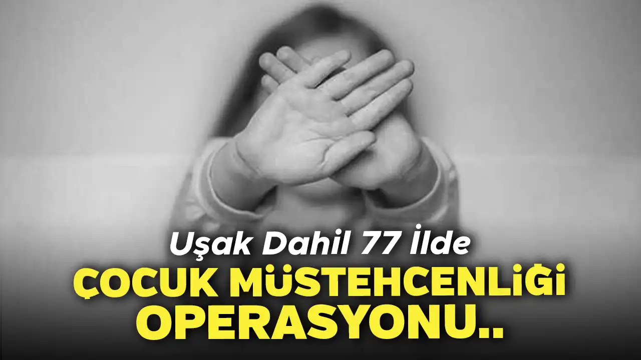 Uşak Dahil 77 İlde Çocuk Müstehcenliği Operasyonu