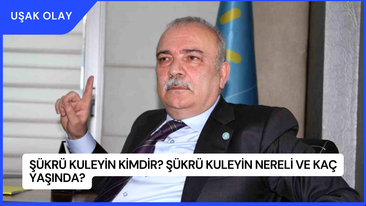 Şükrü Kuleyin Kimdir? Şükrü Kuleyin Nereli ve Kaç Yaşında?
