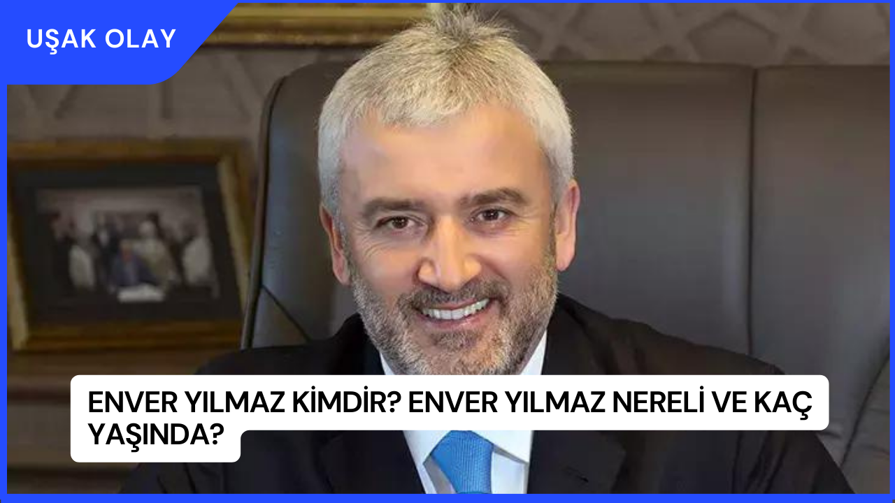 Enver Yılmaz Kimdir? Enver Yılmaz Nereli ve Kaç Yaşında?