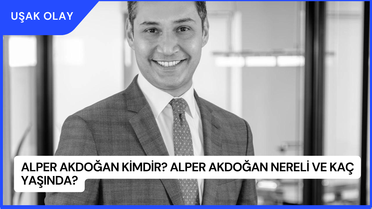 Alper Akdoğan Kimdir? Alper Akdoğan Nereli ve Kaç Yaşında?