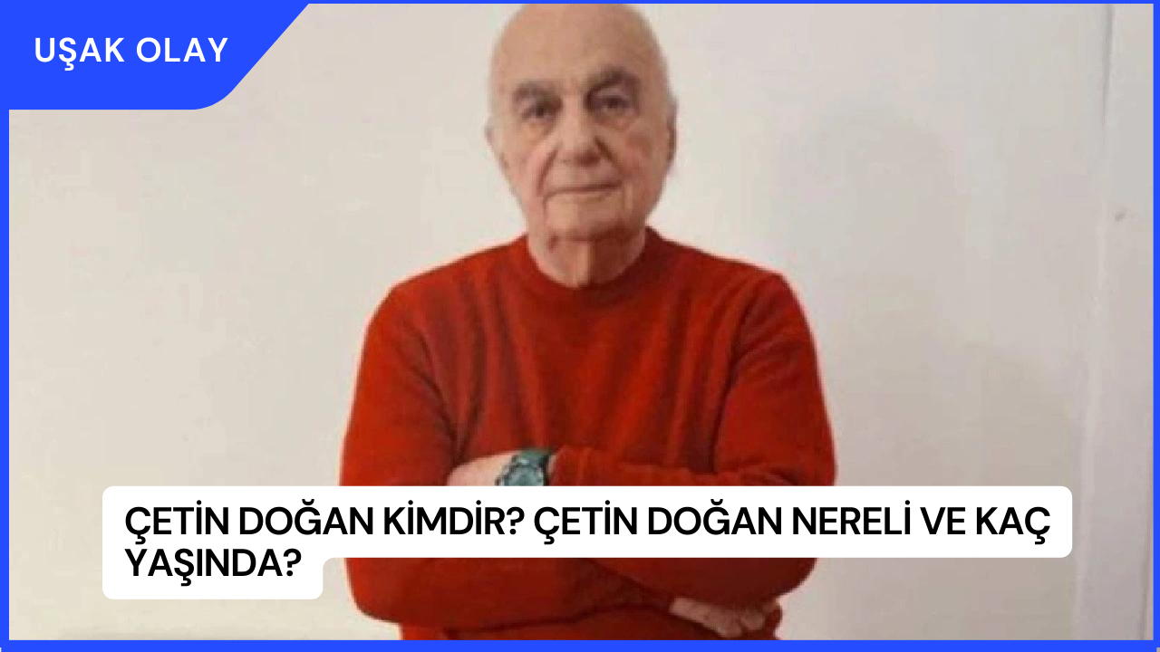 Çetin Doğan Kimdir? Çetin Doğan Nereli ve Kaç Yaşında?