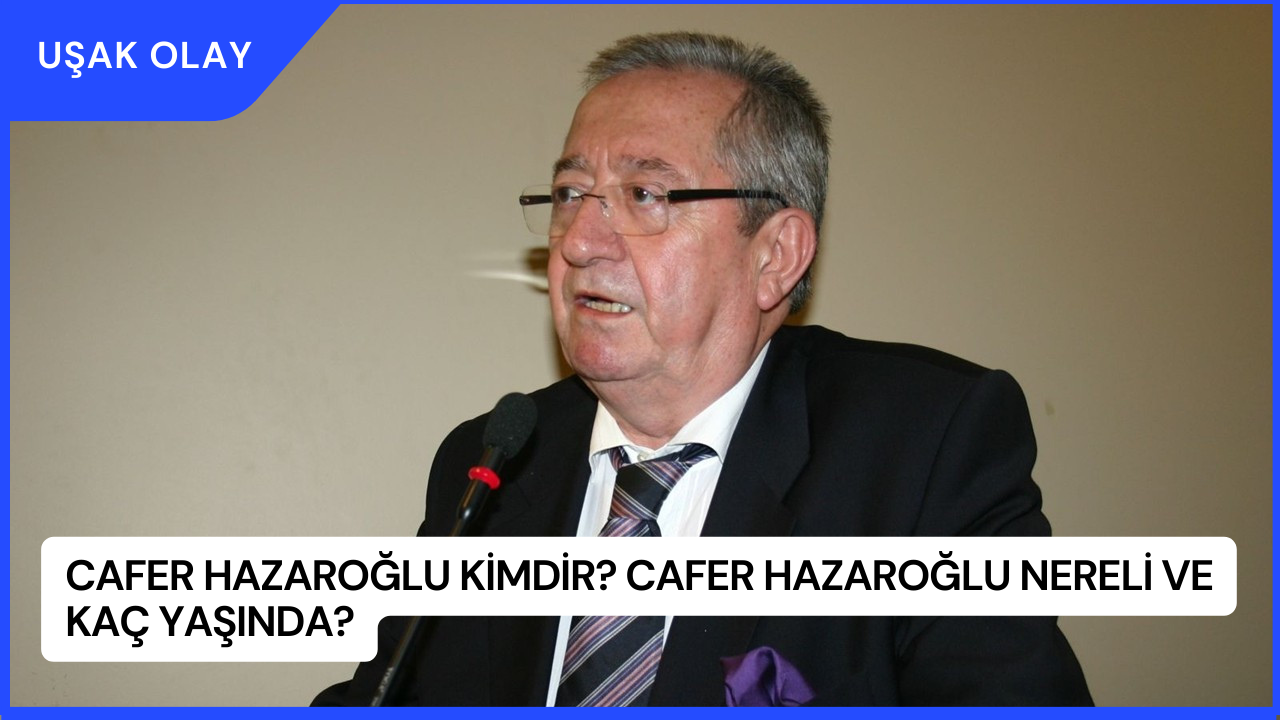 Cafer Hazaroğlu Kimdir? Cafer Hazaroğlu Nereli ve Kaç Yaşında?