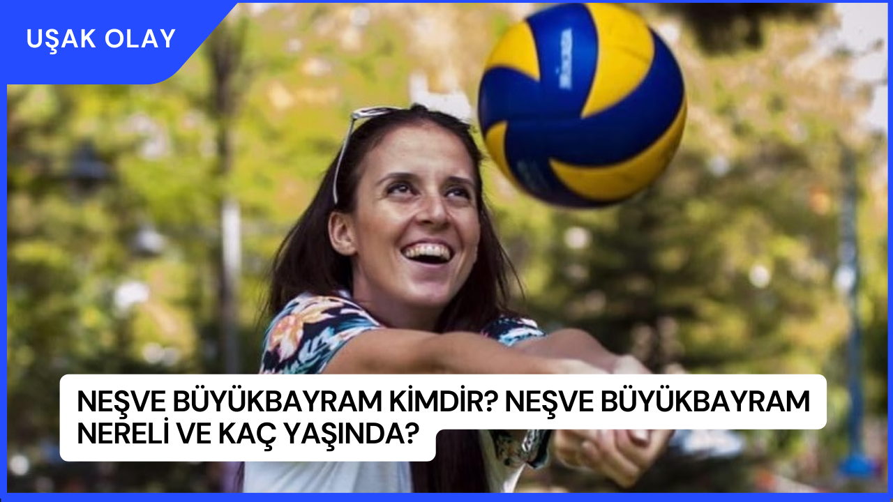Neşve Büyükbayram Kimdir? Neşve Büyükbayram Nereli ve Kaç Yaşında?