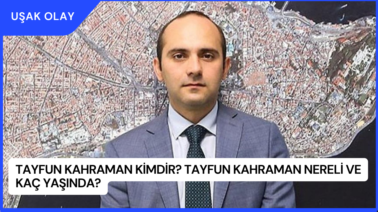 Tayfun Kahraman Kimdir? Tayfun Kahraman Nereli ve Kaç Yaşında?