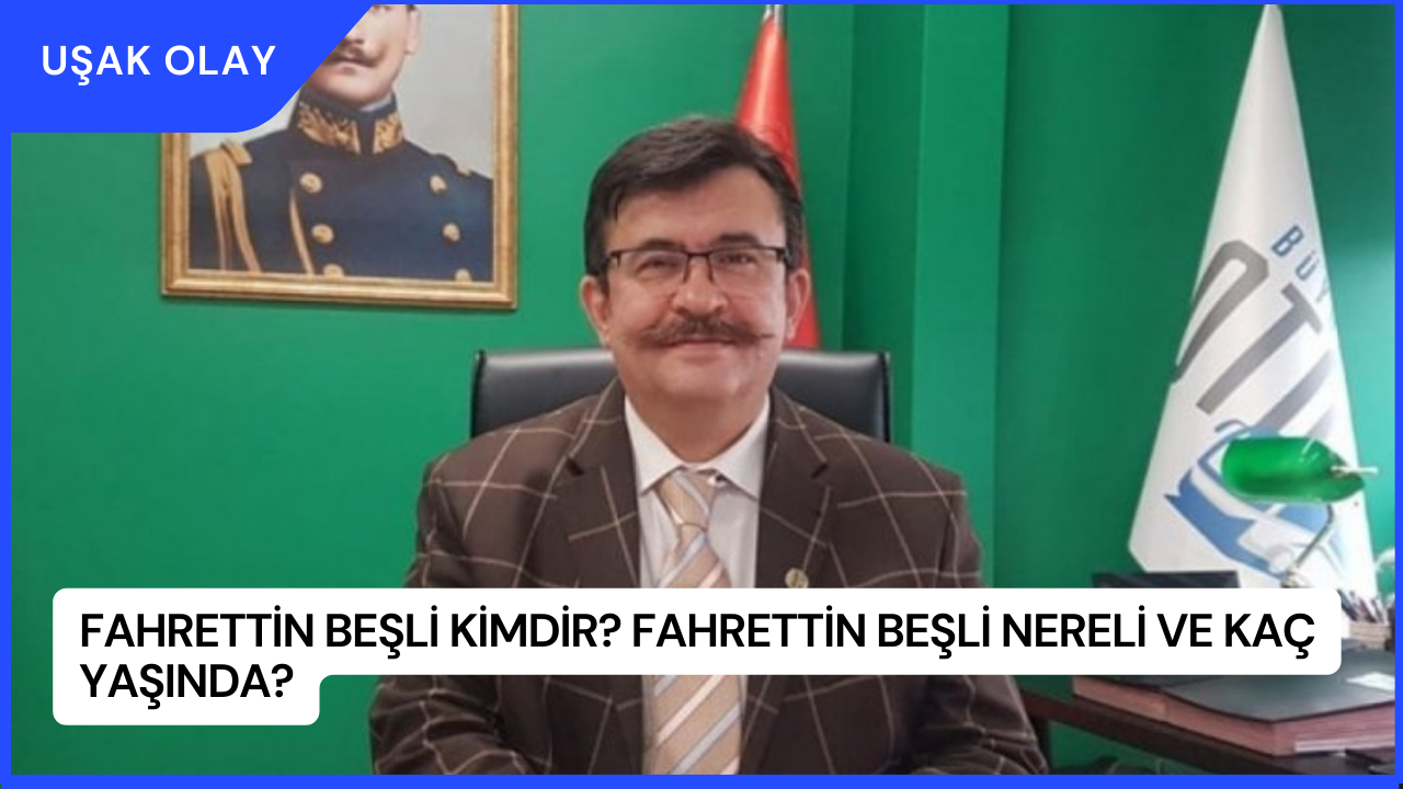 Fahrettin Beşli Kimdir? Fahrettin Beşli Nereli ve Kaç Yaşında?