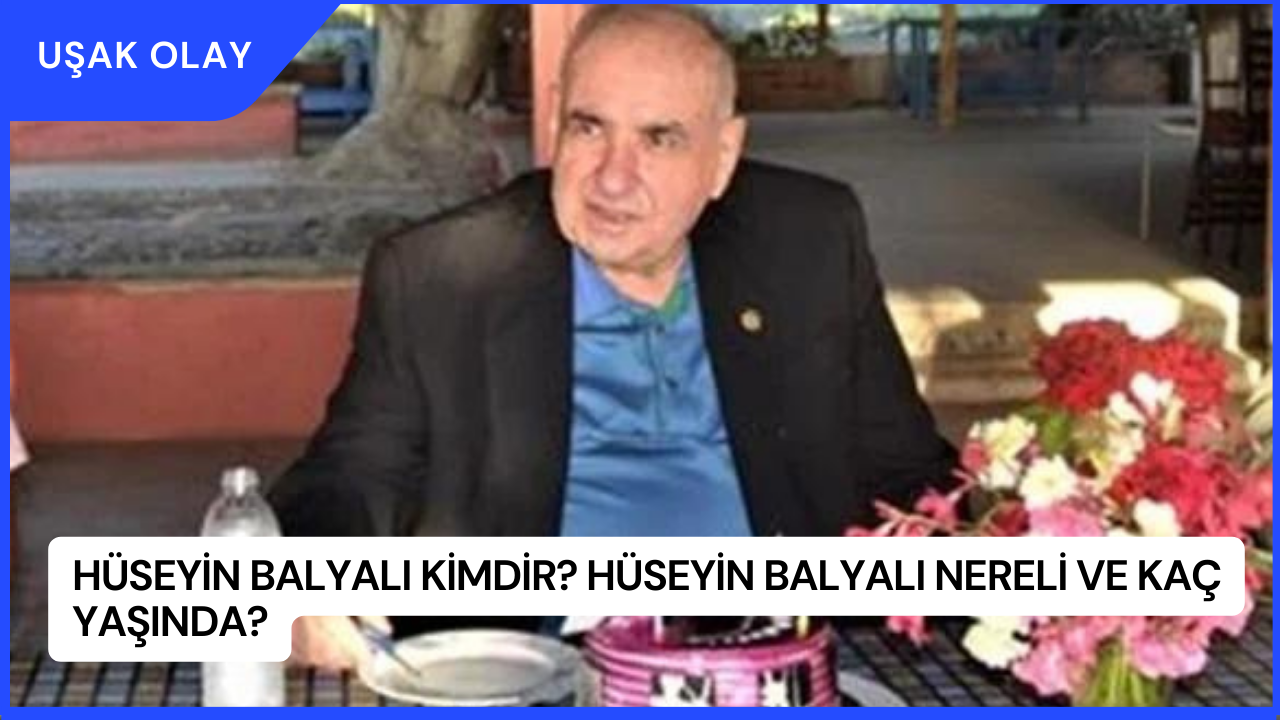Hüseyin Balyalı Kimdir? Hüseyin Balyalı Nereli ve Kaç Yaşında?