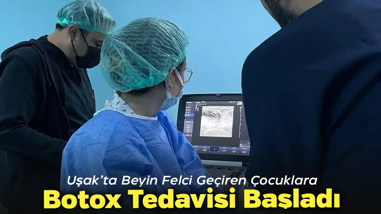 Uşak’ta Beyin Felci Geçiren Çocuklara Botox Tedavisi Başladı