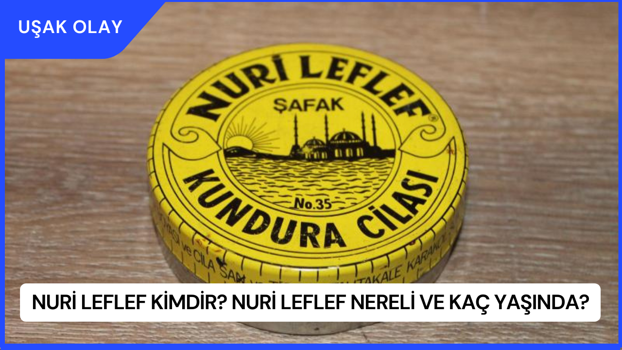 Nuri Leflef Kimdir? Nuri Leflef Nereli ve Kaç Yaşında?