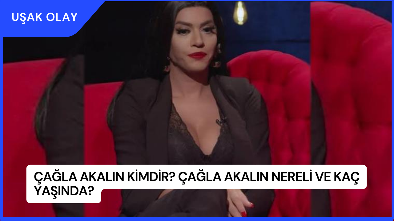 Çağla Akalın Kimdir? Çağla Akalın Nereli ve Kaç Yaşında?