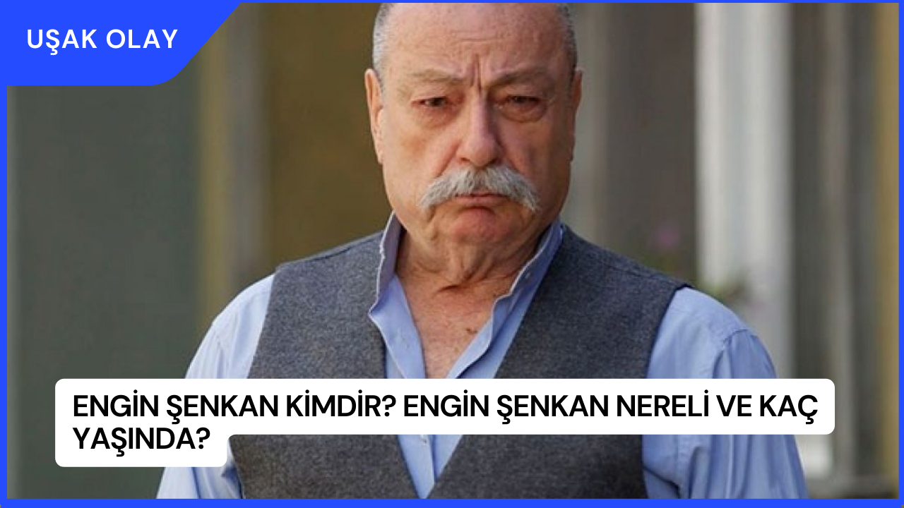 Engin Şenkan Kimdir? Engin Şenkan Nereli ve Kaç Yaşında?