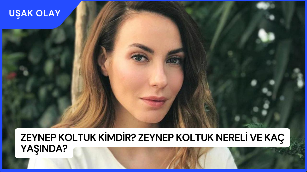 Zeynep Koltuk Kimdir? Zeynep Koltuk Nereli ve Kaç Yaşında?