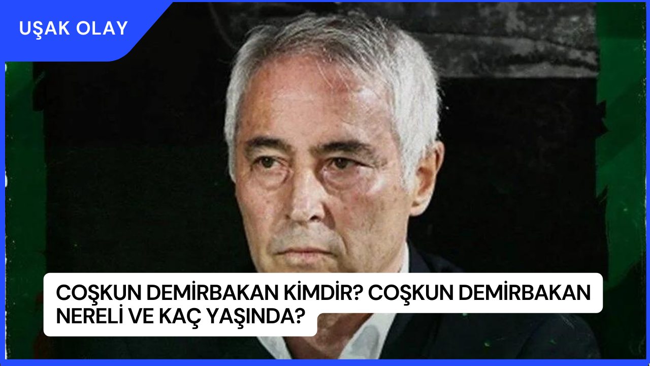 Coşkun Demirbakan Kimdir? Coşkun Demirbakan Nereli ve Kaç Yaşında?