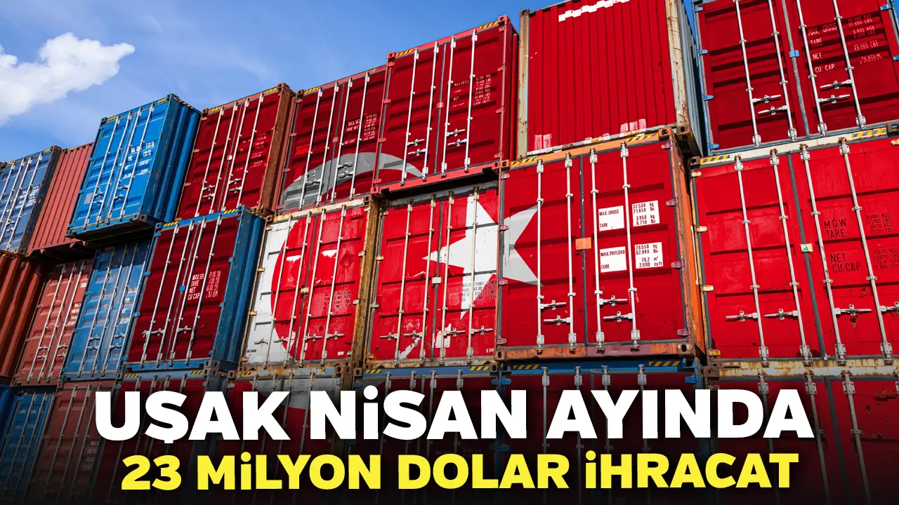 Uşak Nisan Ayında 23 Milyon Dolar İhracat Yaptı