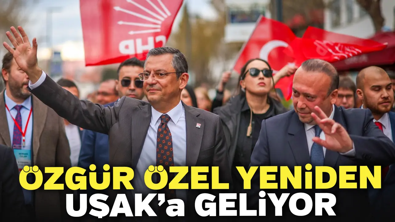 CHP Genel Başkanı Özgür Özel, Özkan Yalım’ı Uşakta Ziyaret Edecek