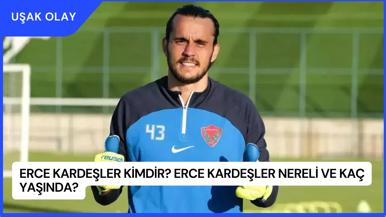 Erce Kardeşler Kimdir? Erce Kardeşler Nereli ve Kaç Yaşında?