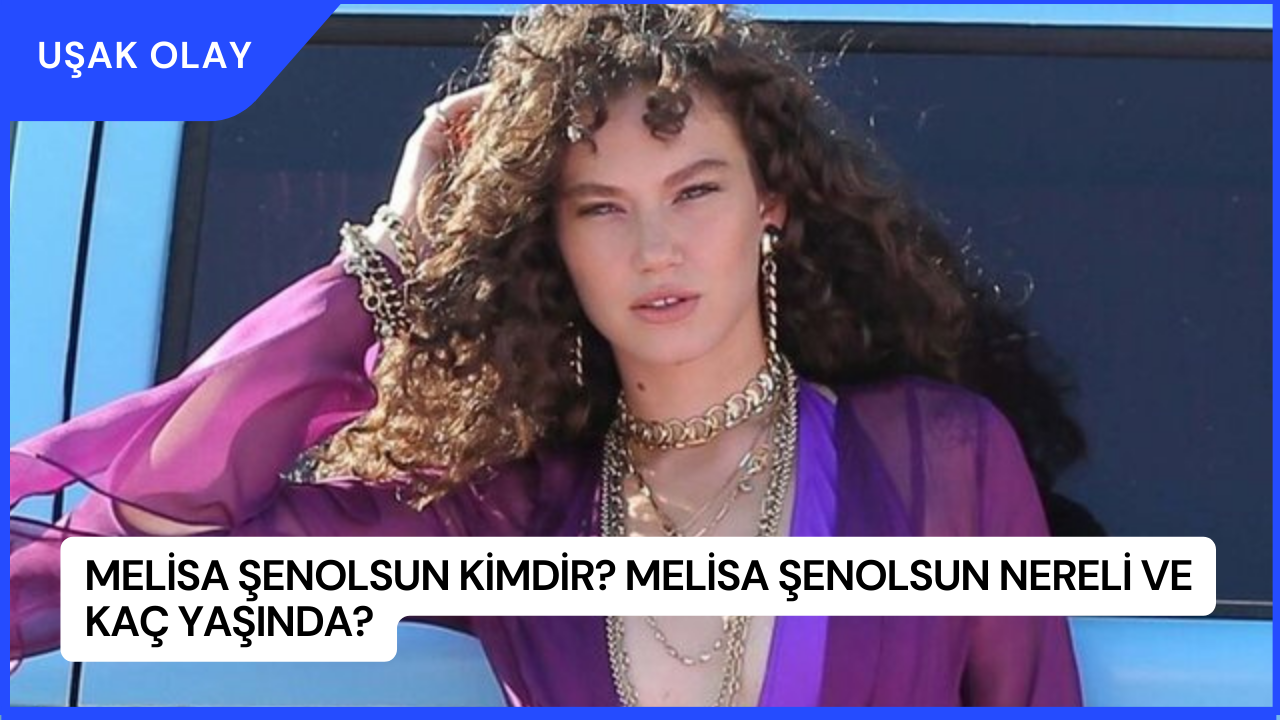 Melisa Şenolsun Kimdir? Melisa Şenolsun Nereli ve Kaç Yaşında?