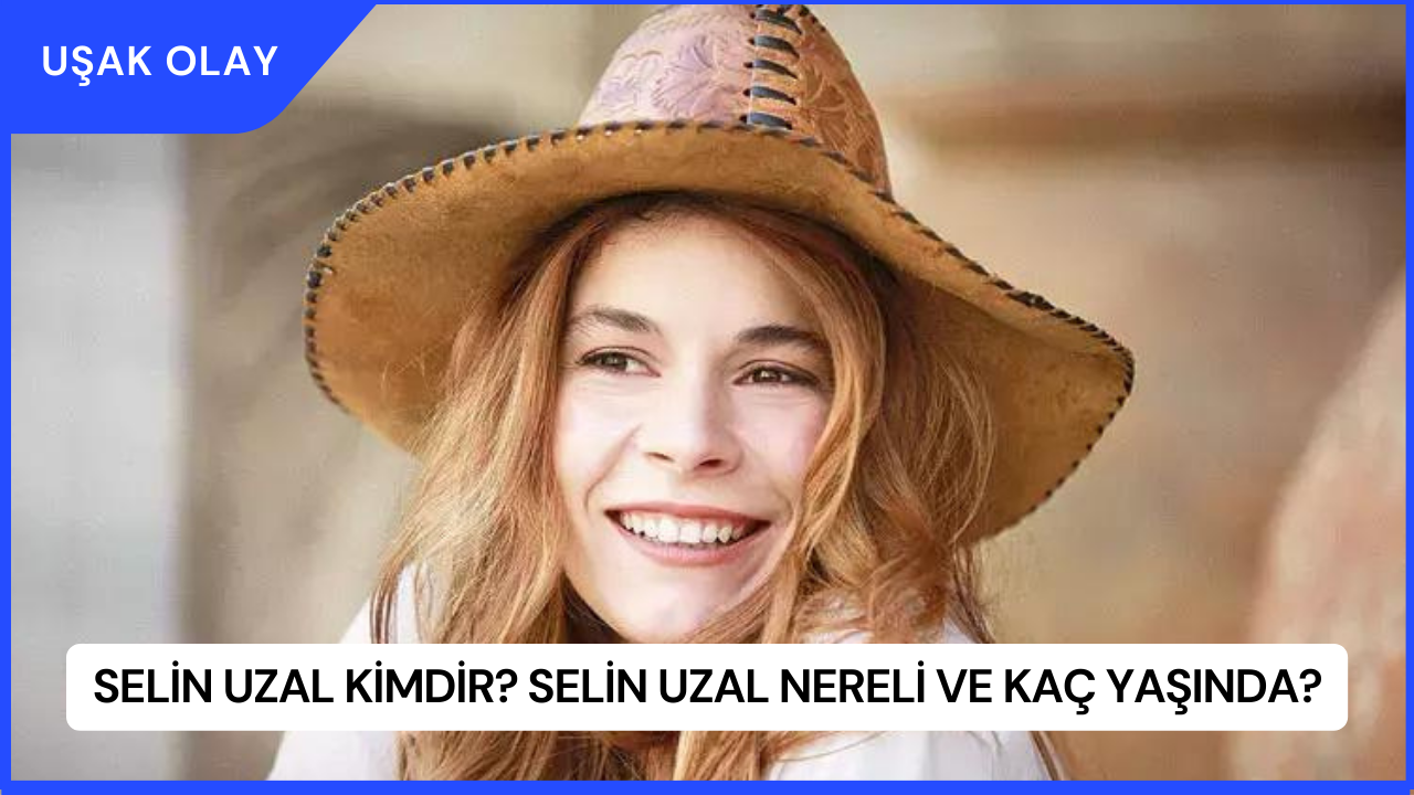 Selin Uzal Kimdir? Selin Uzal Nereli ve Kaç Yaşında?