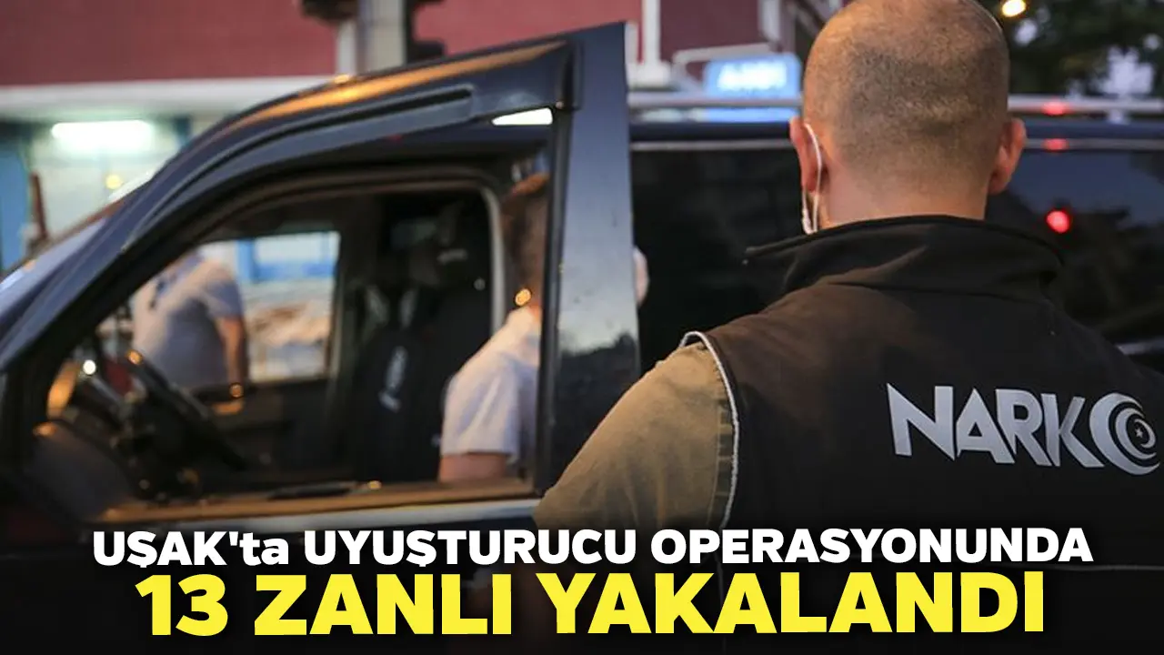 Uşak'ta Uyuşturucu Operasyonunda 13 Zanlı Yakalandı