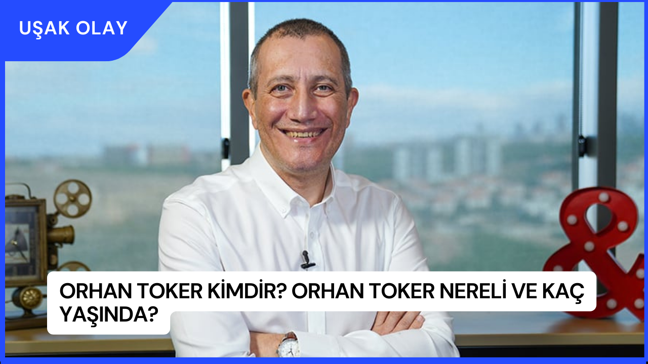 Orhan Toker Kimdir? Orhan Toker Nereli ve Kaç Yaşında?