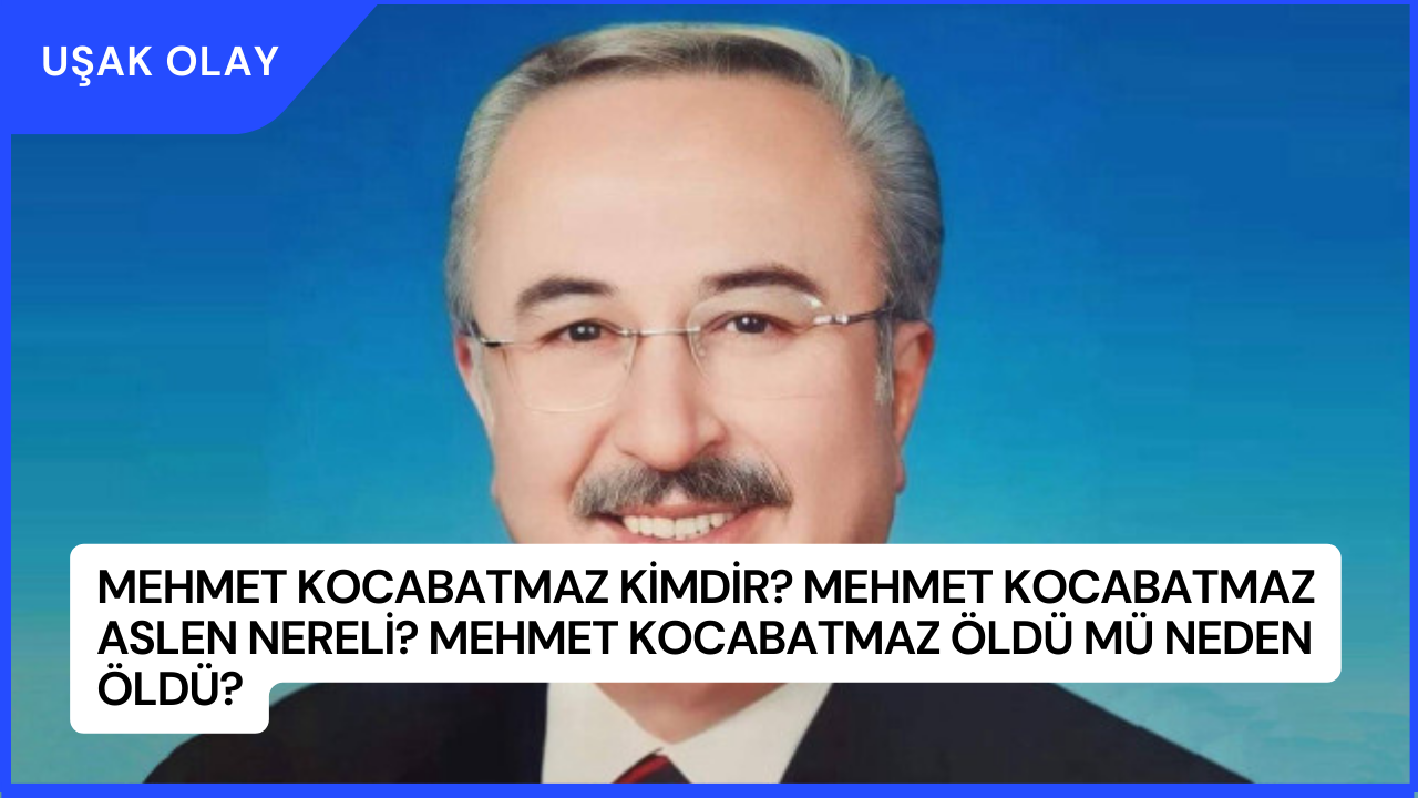 Mehmet Kocabatmaz Kimdir? Mehmet Kocabatmaz Aslen Nereli? Mehmet Kocabatmaz Öldü Mü Neden Öldü?