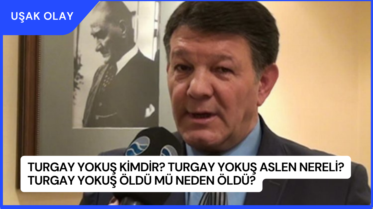 Turgay Yokuş Kimdir? Turgay Yokuş Aslen Nereli? Turgay Yokuş Öldü Mü Neden Öldü?