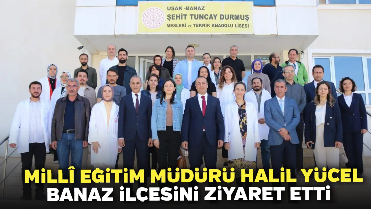 Uşak İl Millî Eğitim Müdürü Halil Yücel Banaz İlçesini Ziyaret Etti